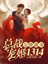 总裁宠婚1314章完整版 总裁宠婚1314章完整版